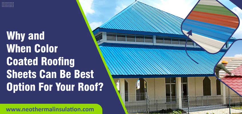 Why and When Color Coated Roofing Sheets Can Be Best Option For Your Roof?