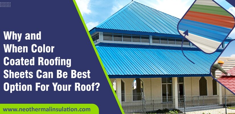 Why and When Color Coated Roofing Sheets Can Be Best Option For Your Roof?