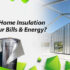 How Proper Home Insulation Can Save Your Bills & Energy?