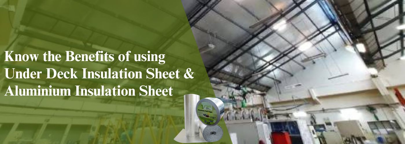 Know the Benefits of using Under Deck Insulation Sheet & Aluminium Insulation Sheet